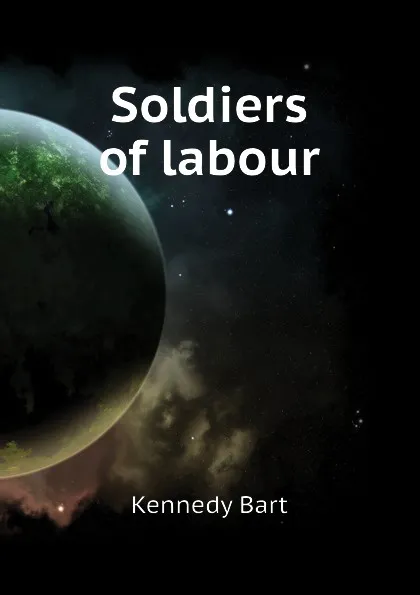 Обложка книги Soldiers of labour, Kennedy Bart