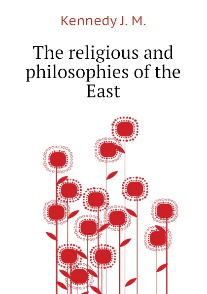 Обложка книги The religious and philosophies of the East, Kennedy J. M.