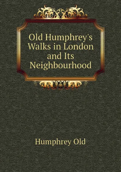 Обложка книги Old Humphreys Walks in London and Its Neighbourhood, Humphrey Old