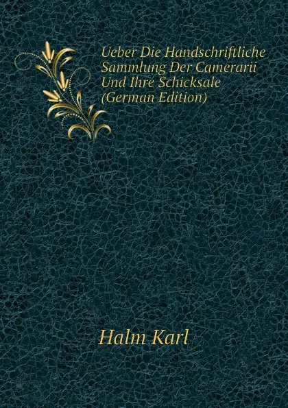 Обложка книги Ueber Die Handschriftliche Sammlung Der Camerarii Und Ihre Schicksale (German Edition), Halm Karl