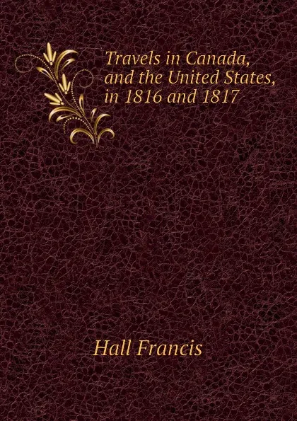 Обложка книги Travels in Canada, and the United States, in 1816 and 1817, Hall Francis