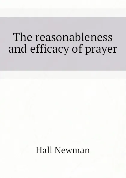 Обложка книги The reasonableness and efficacy of prayer, Hall Newman