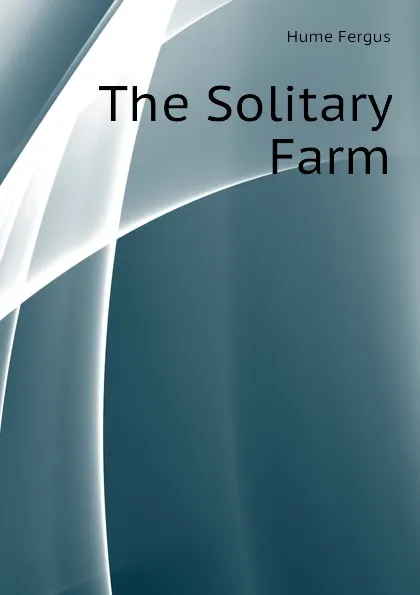 Обложка книги The Solitary Farm, Fergus Hume