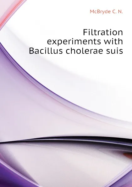 Обложка книги Filtration experiments with Bacillus cholerae suis, McBryde C. N.