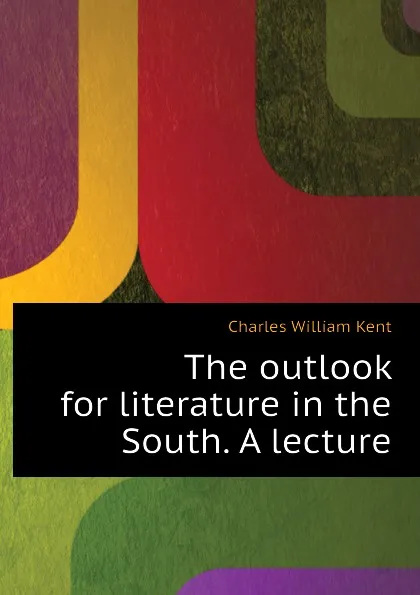 Обложка книги The outlook for literature in the South. A lecture, Kent Charles William