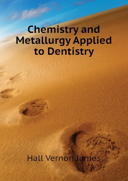 Обложка книги Chemistry and Metallurgy Applied to Dentistry, Hall Vernon James