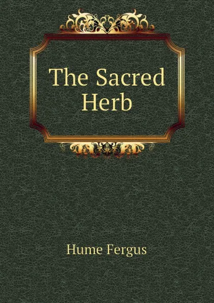 Обложка книги The Sacred Herb, Fergus Hume