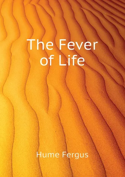 Обложка книги The Fever of Life, Fergus Hume