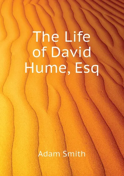 Обложка книги The Life of David Hume, Esq, Adam Smith