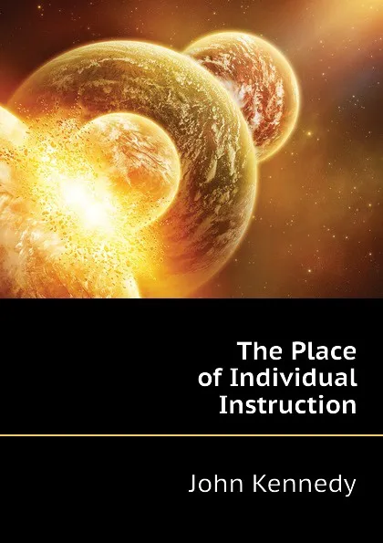 Обложка книги The Place of Individual Instruction, Kennedy John