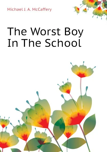 Обложка книги The Worst Boy In The School, Michael J. A. McCaffery