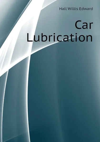 Обложка книги Car Lubrication, Hall Willis Edward