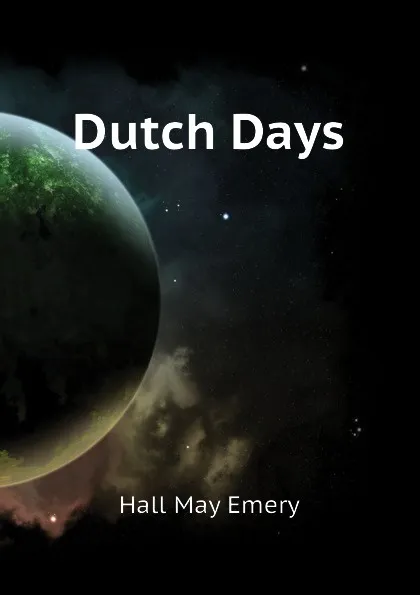 Обложка книги Dutch Days, Hall May Emery