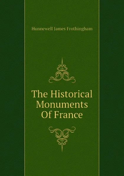 Обложка книги The Historical Monuments Of France, Hunnewell James Frothingham