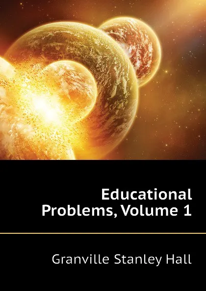 Обложка книги Educational Problems, Volume 1, G. Stanley Hall