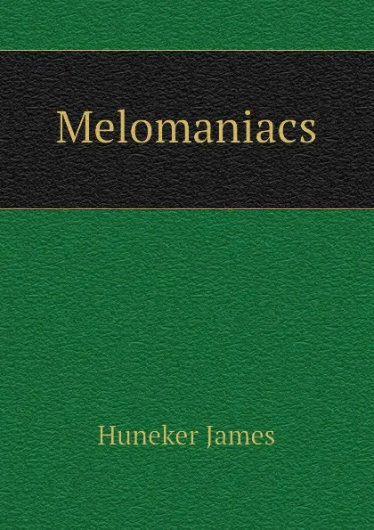 Обложка книги Melomaniacs, Huneker James