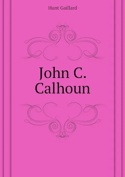 Обложка книги John C. Calhoun, Hunt Gaillard