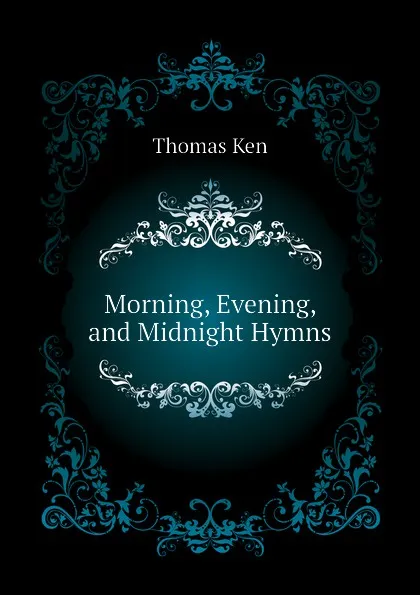 Обложка книги Morning, Evening, and Midnight Hymns, Ken Thomas