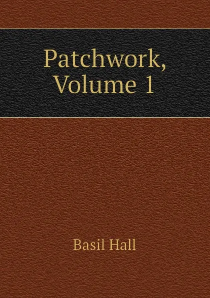 Обложка книги Patchwork, Volume 1, Basil Hall