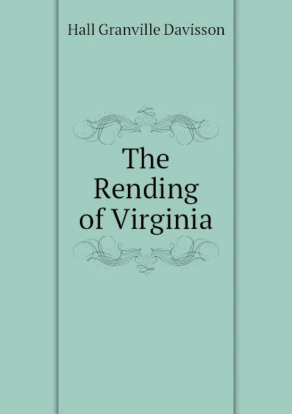 Обложка книги The Rending of Virginia, Hall Granville Davisson