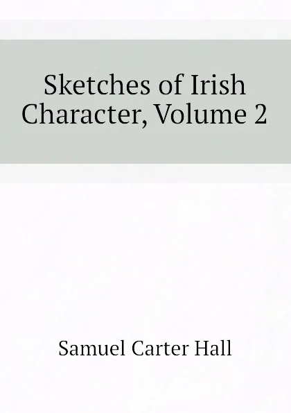 Обложка книги Sketches of Irish Character, Volume 2, S.C. Hall