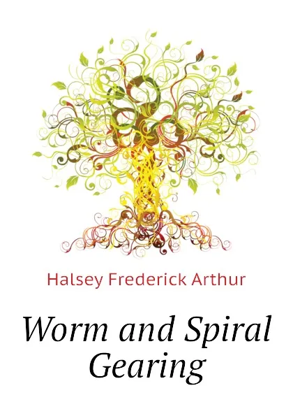 Обложка книги Worm and Spiral Gearing, Halsey Frederick Arthur