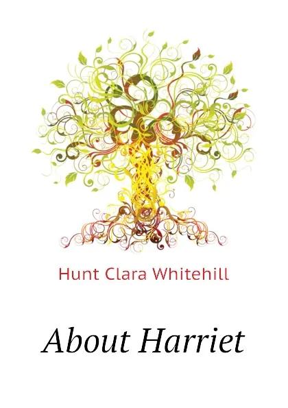 Обложка книги About Harriet, Hunt Clara Whitehill