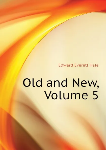 Обложка книги Old and New, Volume 5, Edward Everett Hale