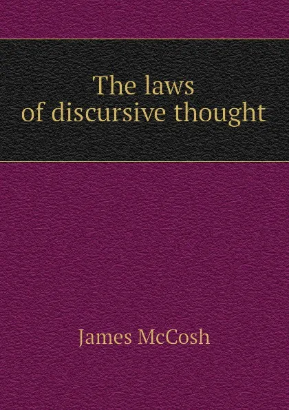 Обложка книги The laws of discursive thought, James McCosh