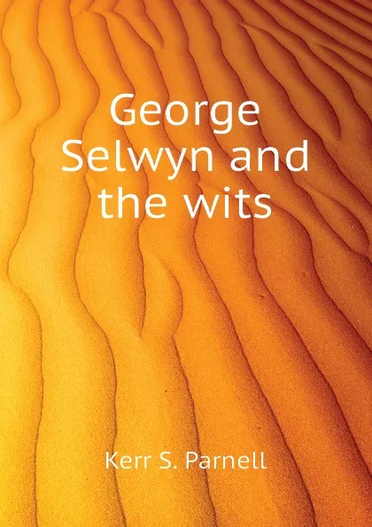 Обложка книги George Selwyn and the wits, Kerr S. Parnell