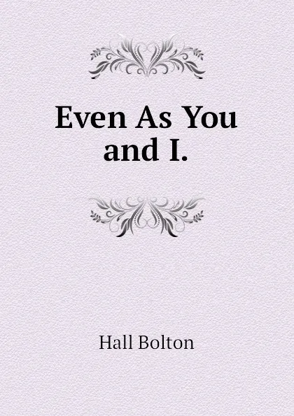 Обложка книги Even As You and I., Hall Bolton