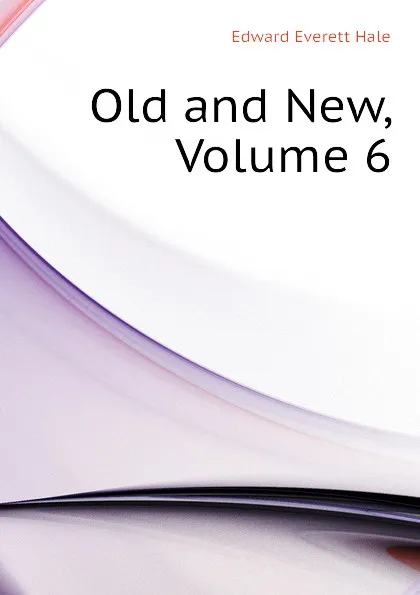 Обложка книги Old and New, Volume 6, Edward Everett Hale