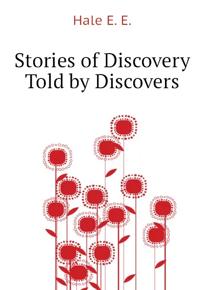 Обложка книги Stories of Discovery Told by Discovers, Hale E. E.