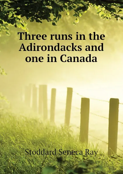 Обложка книги Three runs in the Adirondacks and one in Canada, Stoddard Seneca Ray