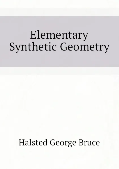 Обложка книги Elementary Synthetic Geometry, Halsted George Bruce