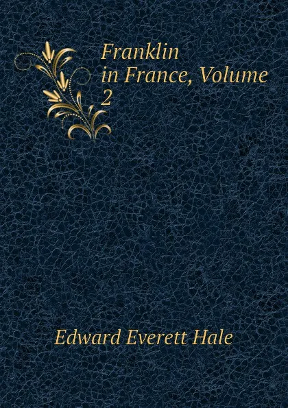 Обложка книги Franklin in France, Volume 2, Edward Everett Hale