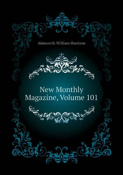 Обложка книги New Monthly Magazine, Volume 101, Ainsworth William Harrison