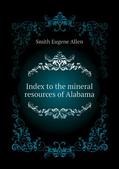 Обложка книги Index to the mineral resources of Alabama, Smith Eugene Allen