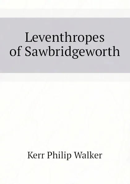 Обложка книги Leventhropes of Sawbridgeworth, Kerr Philip Walker