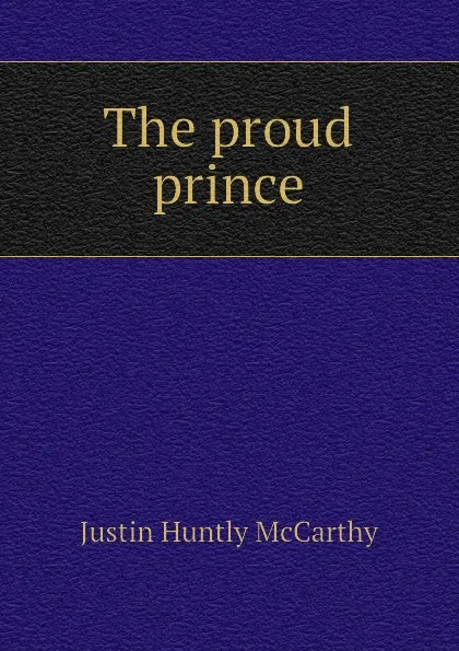 Обложка книги The proud prince, Justin H. McCarthy