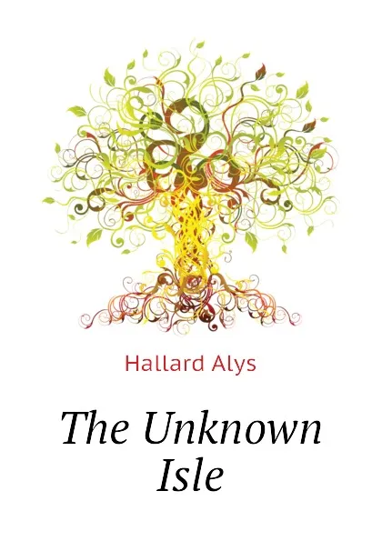 Обложка книги The Unknown Isle, Hallard Alys