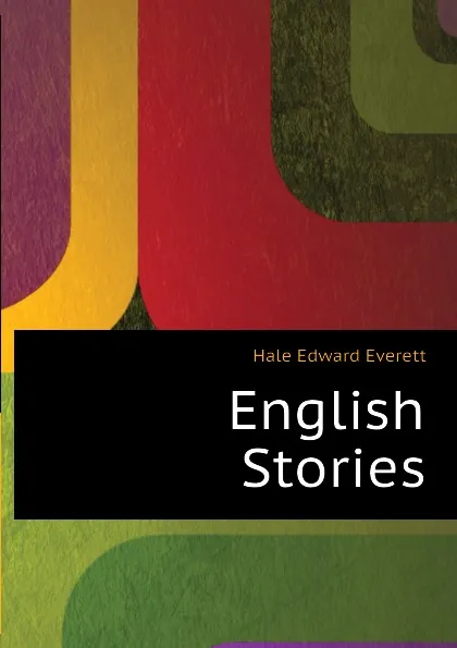 Обложка книги English Stories, Hale Edward Everett