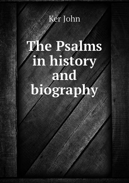 Обложка книги The Psalms in history and biography, Ker John