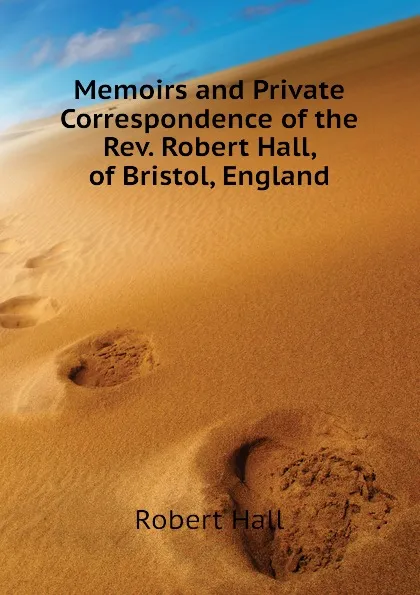 Обложка книги Memoirs and Private Correspondence of the Rev. Robert Hall, of Bristol, England, Robert Hall