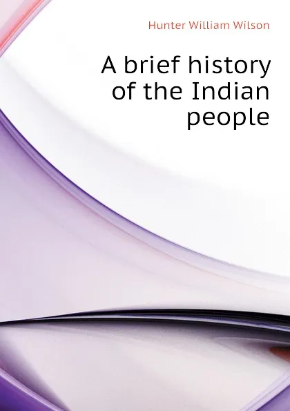 Обложка книги A brief history of the Indian people, Hunter William Wilson