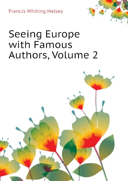Обложка книги Seeing Europe with Famous Authors, Volume 2, W. Halsey Francis