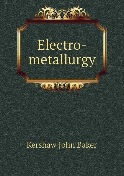 Обложка книги Electro-metallurgy, Kershaw John Baker