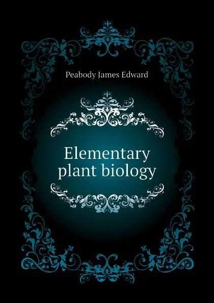 Обложка книги Elementary plant biology, Peabody James Edward