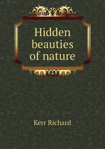 Обложка книги Hidden beauties of nature, Kerr Richard