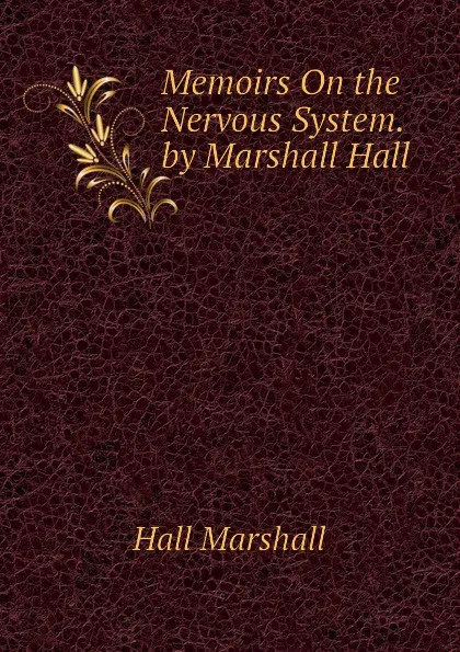 Обложка книги Memoirs On the Nervous System. by Marshall Hall, Hall Marshall